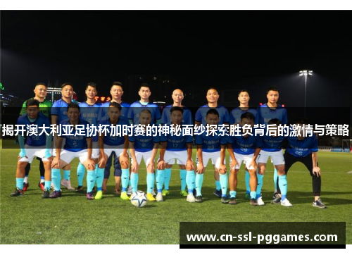 揭开澳大利亚足协杯加时赛的神秘面纱探索胜负背后的激情与策略