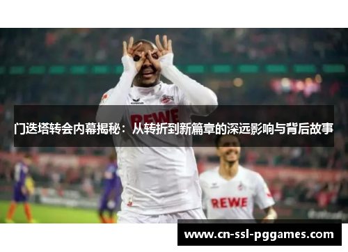 门迭塔转会内幕揭秘：从转折到新篇章的深远影响与背后故事