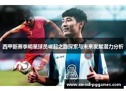 西甲新赛季明星球员崛起之路探索与未来发展潜力分析