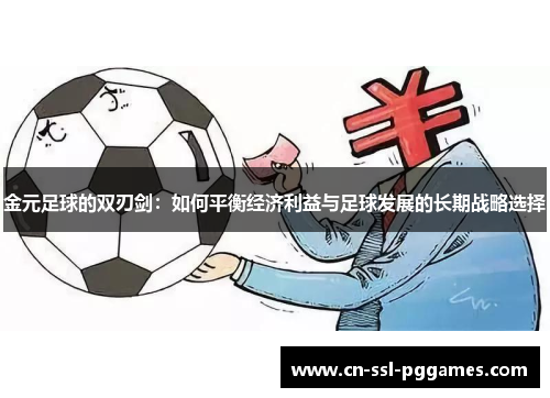 金元足球的双刃剑:如何平衡经济利益与足球发展的长期战略选择 金元足球的双刃剑:如何平衡经济利益与足球发展的长期战略选择