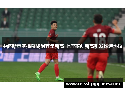 中超新赛季揭幕战创五年新高 上座率创新高引发球迷热议 中超新赛季揭幕战创五年新高 上座率创新高引发球迷热议